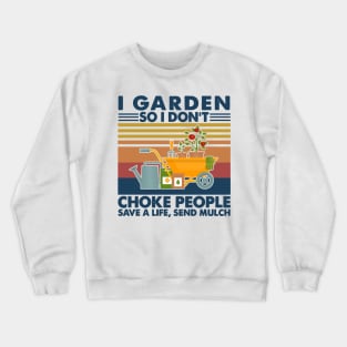 Retro Gardening I Garden So Don't Choke People Save Life Send Much Crewneck Sweatshirt